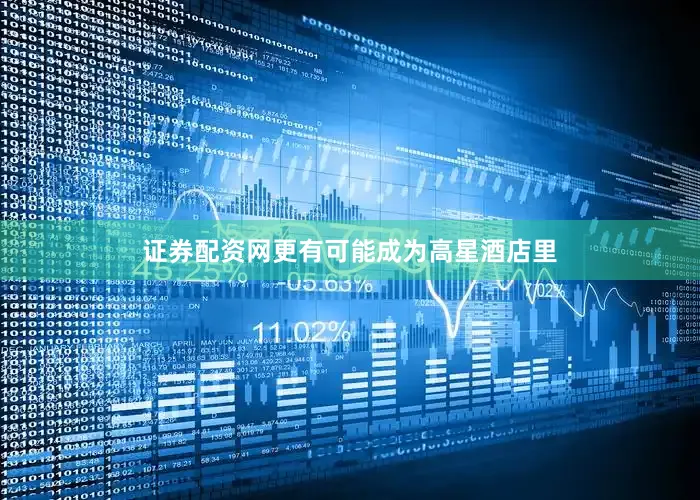 证券配资网更有可能成为高星酒店里