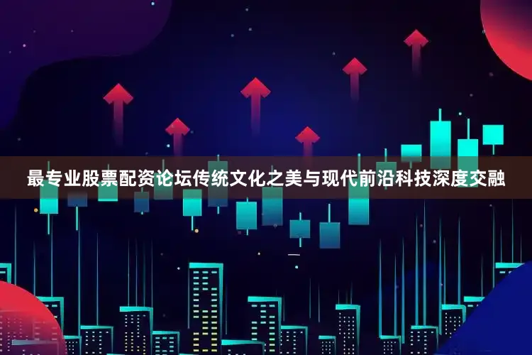 最专业股票配资论坛传统文化之美与现代前沿科技深度交融
