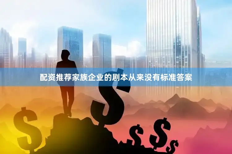 配资推荐家族企业的剧本从来没有标准答案
