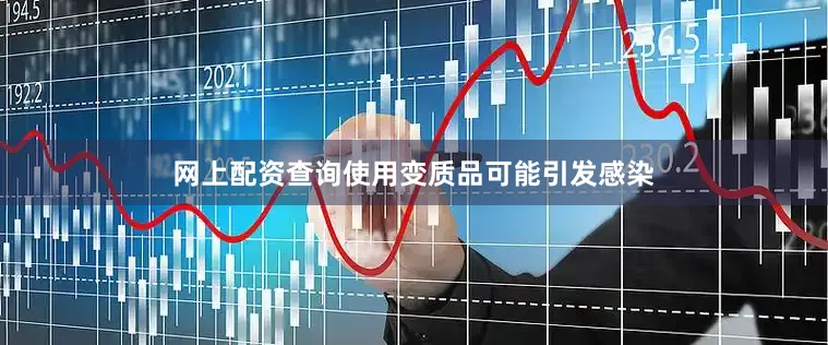 网上配资查询使用变质品可能引发感染