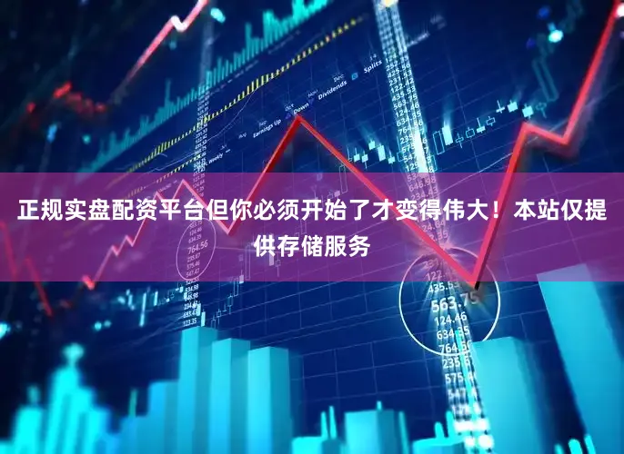 正规实盘配资平台但你必须开始了才变得伟大！本站仅提供存储服务