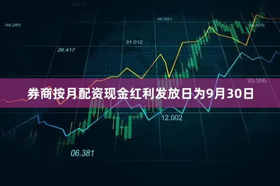 券商按月配资现金红利发放日为9月30日